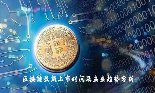区块链最新上市时间及未来趋势分析