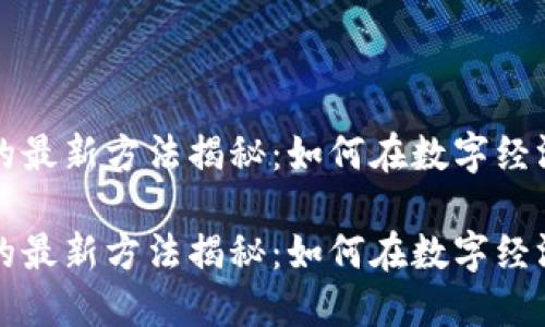区块链赚钱的最新方法揭秘:如何在数字经济中获取收益
区块链赚钱的最新方法揭秘:如何在数字经济中获取收益