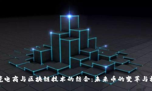 跨境电商与区块链技术的结合:未来币的变革与机遇