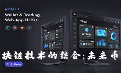 跨境电商与区块链技术的结合:未来币的变革与机遇