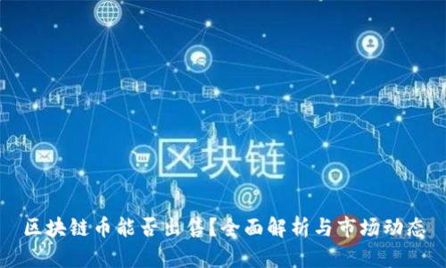 区块链币能否出售?全面解析与市场动态