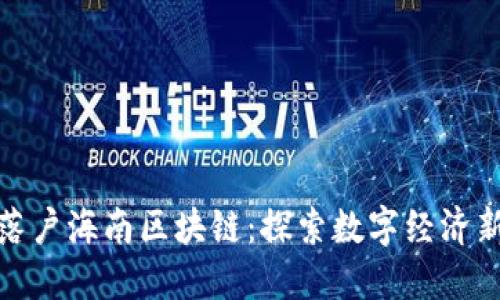 火币落户海南区块链:探索数字经济新机遇