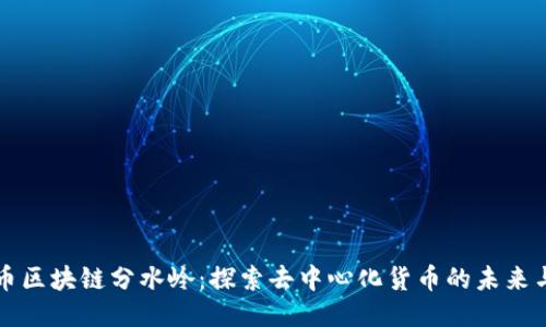 比特币区块链分水岭:探索去中心化货币的未来与挑战