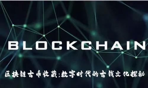 区块链古币收藏:数字时代的古钱文化探秘