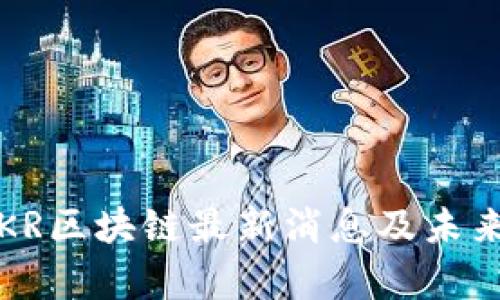 2023年SKR区块链最新消息及未来趋势分析
