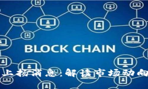 区块链最新上扬消息:解读市场动向与未来趋势