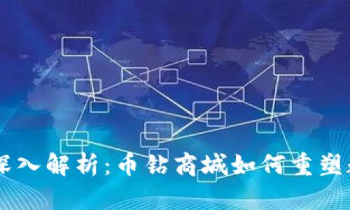 区块链技术深入解析:币钻商城如何重塑数字资产交易