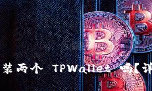 一个手机能同时安装两个 TPWallet 吗?详细解析与操作指南
