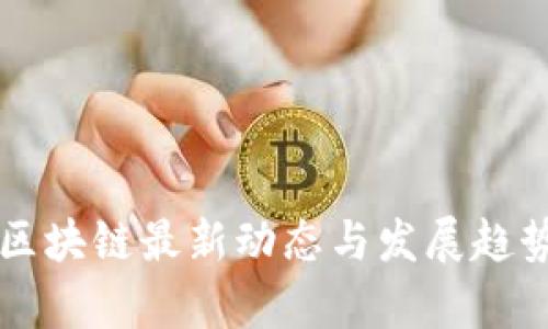 张江区块链最新动态与发展趋势分析
