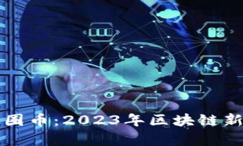 万象区块链公司圈币:2023年区块链新趋势与市场透析