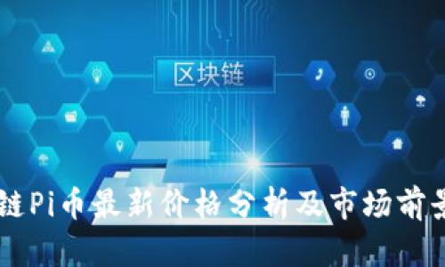 区块链Pi币最新价格分析及市场前景展望