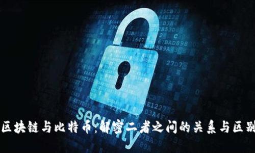 区块链与比特币:解密二者之间的关系与区别