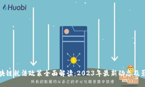 区块链税法政策全面解读:2023年最新动态及影响