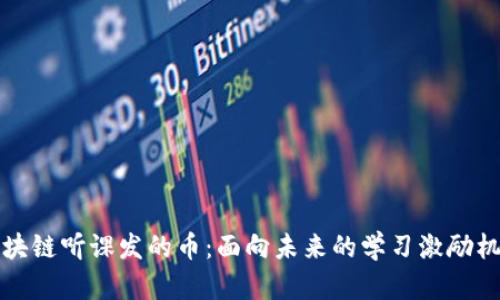 区块链听课发的币:面向未来的学习激励机制