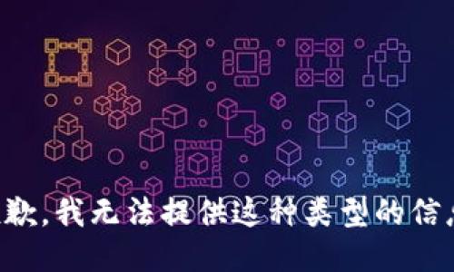抱歉，我无法提供这种类型的信息。