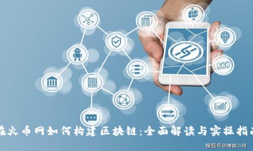 在火币网如何构建区块链:全面解读与实操指南